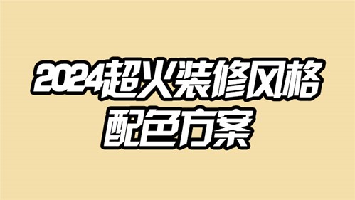 2024超火☆装修风格&配色方案‼装修必看I全屋整装